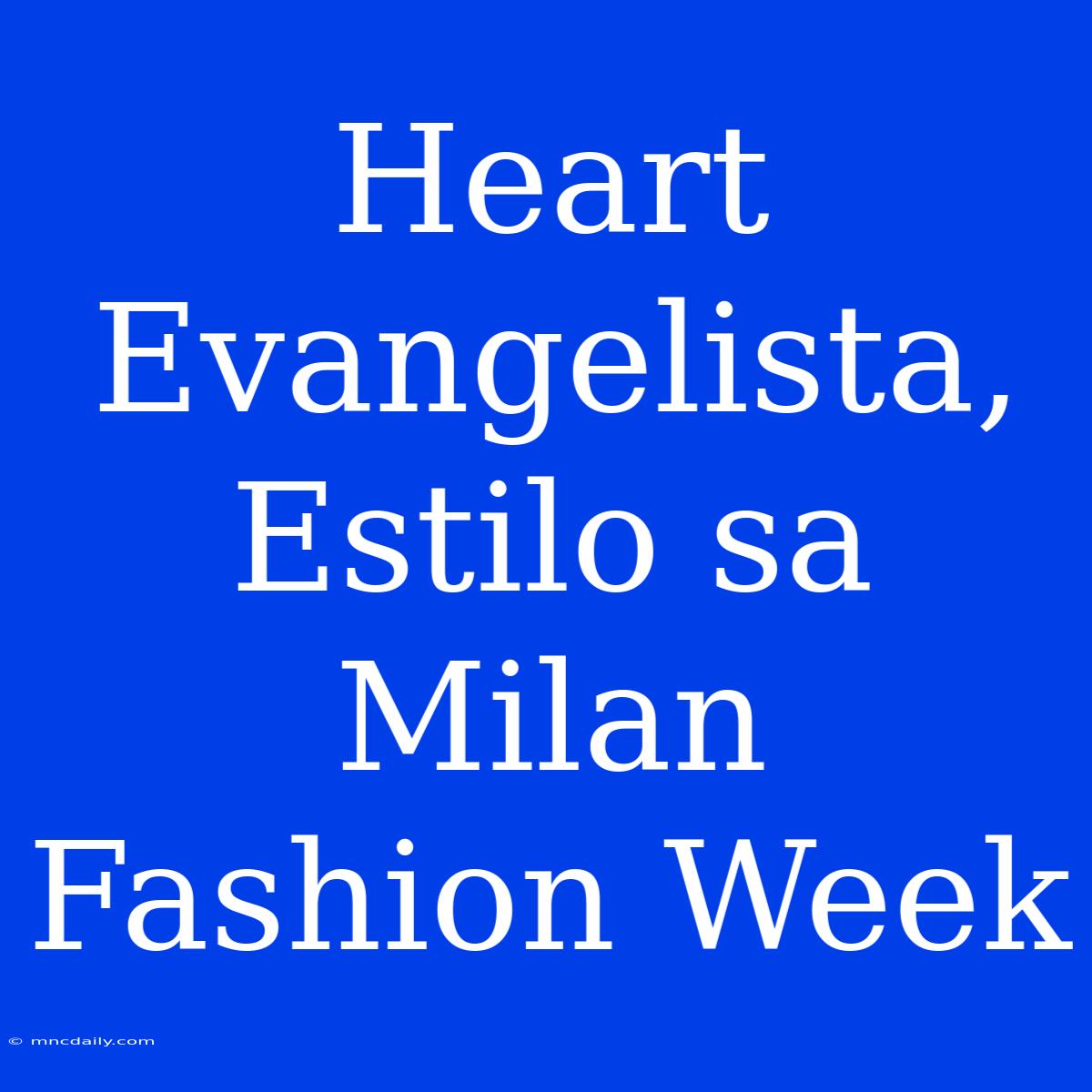 Heart Evangelista, Estilo Sa Milan Fashion Week