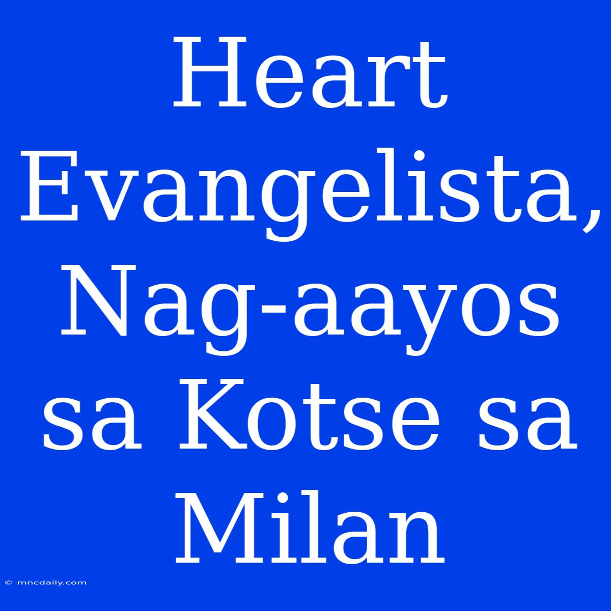 Heart Evangelista, Nag-aayos Sa Kotse Sa Milan