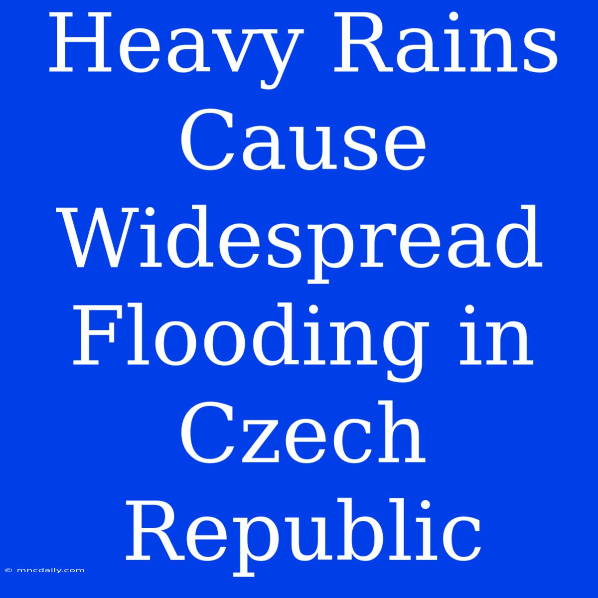 Heavy Rains Cause Widespread Flooding In Czech Republic