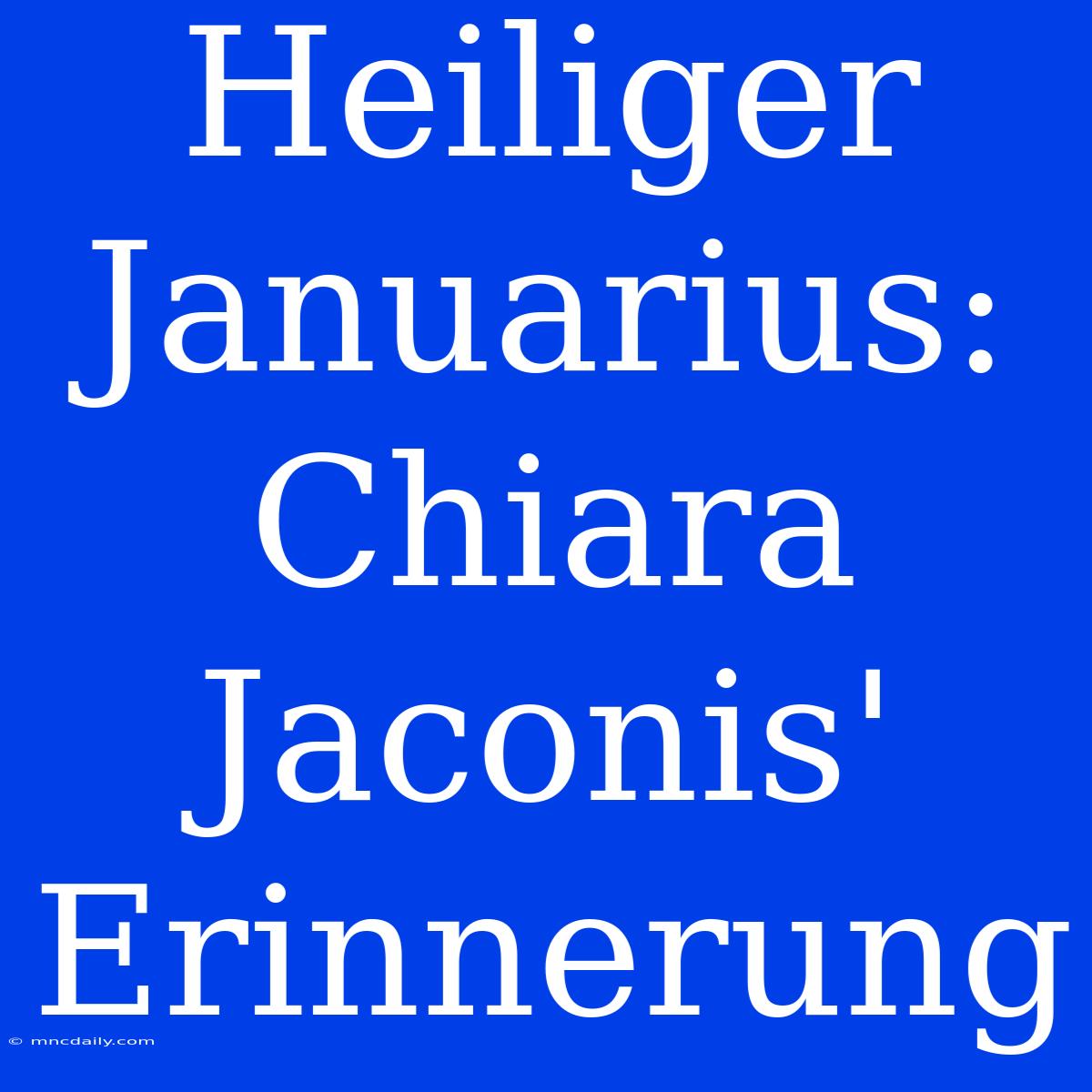 Heiliger Januarius: Chiara Jaconis' Erinnerung