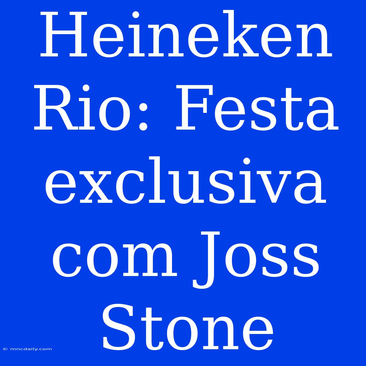 Heineken Rio: Festa Exclusiva Com Joss Stone