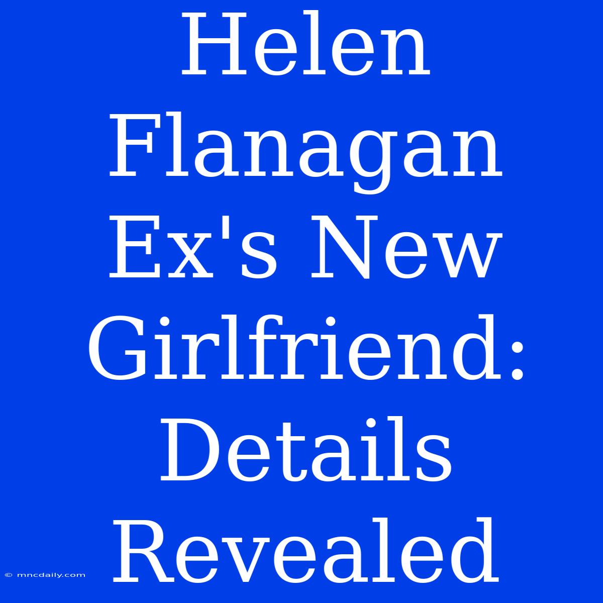 Helen Flanagan Ex's New Girlfriend: Details Revealed