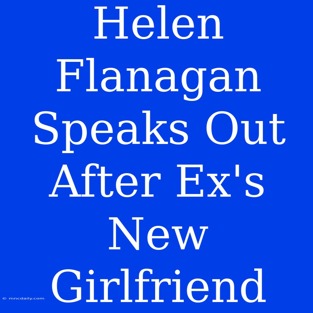 Helen Flanagan Speaks Out After Ex's New Girlfriend