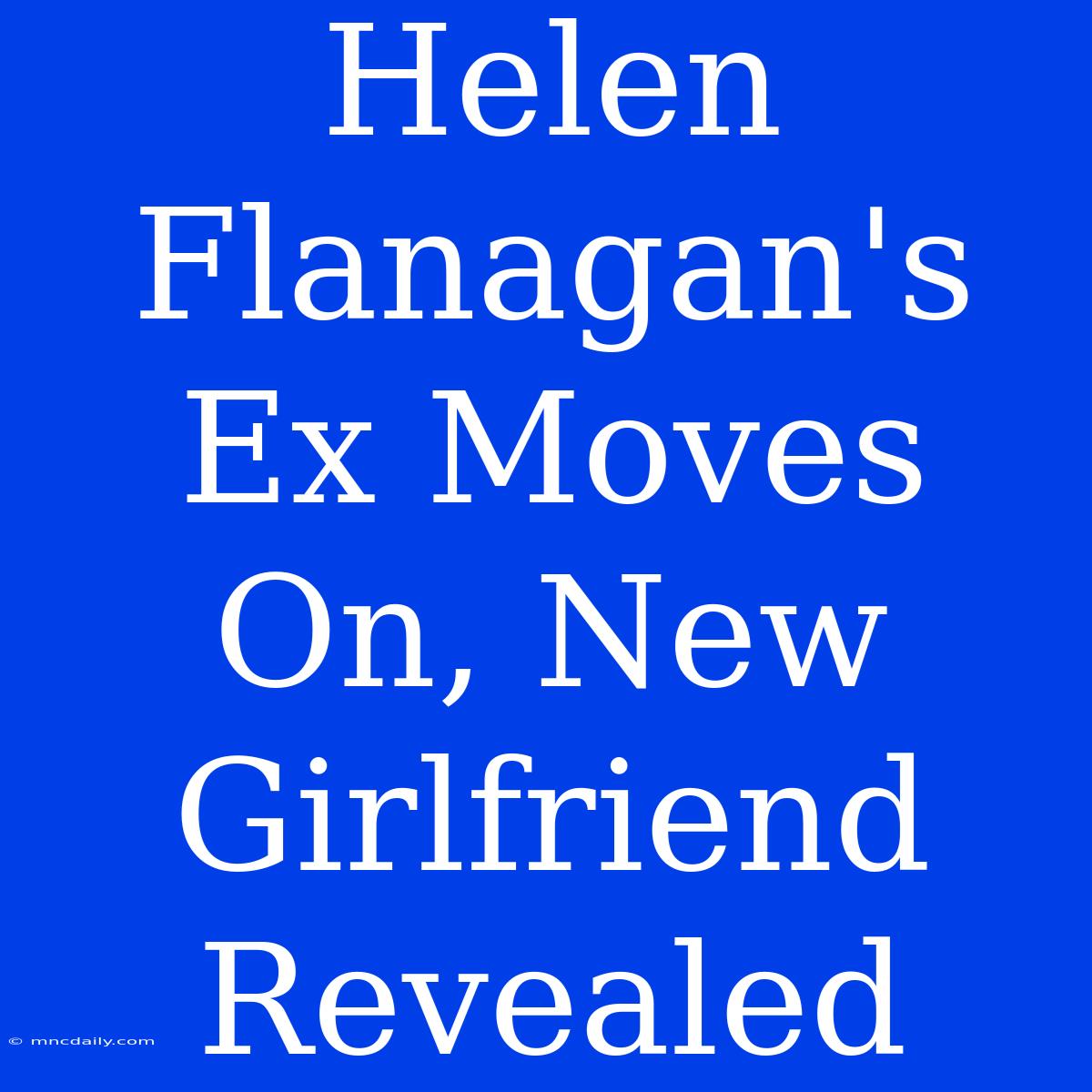 Helen Flanagan's Ex Moves On, New Girlfriend Revealed 