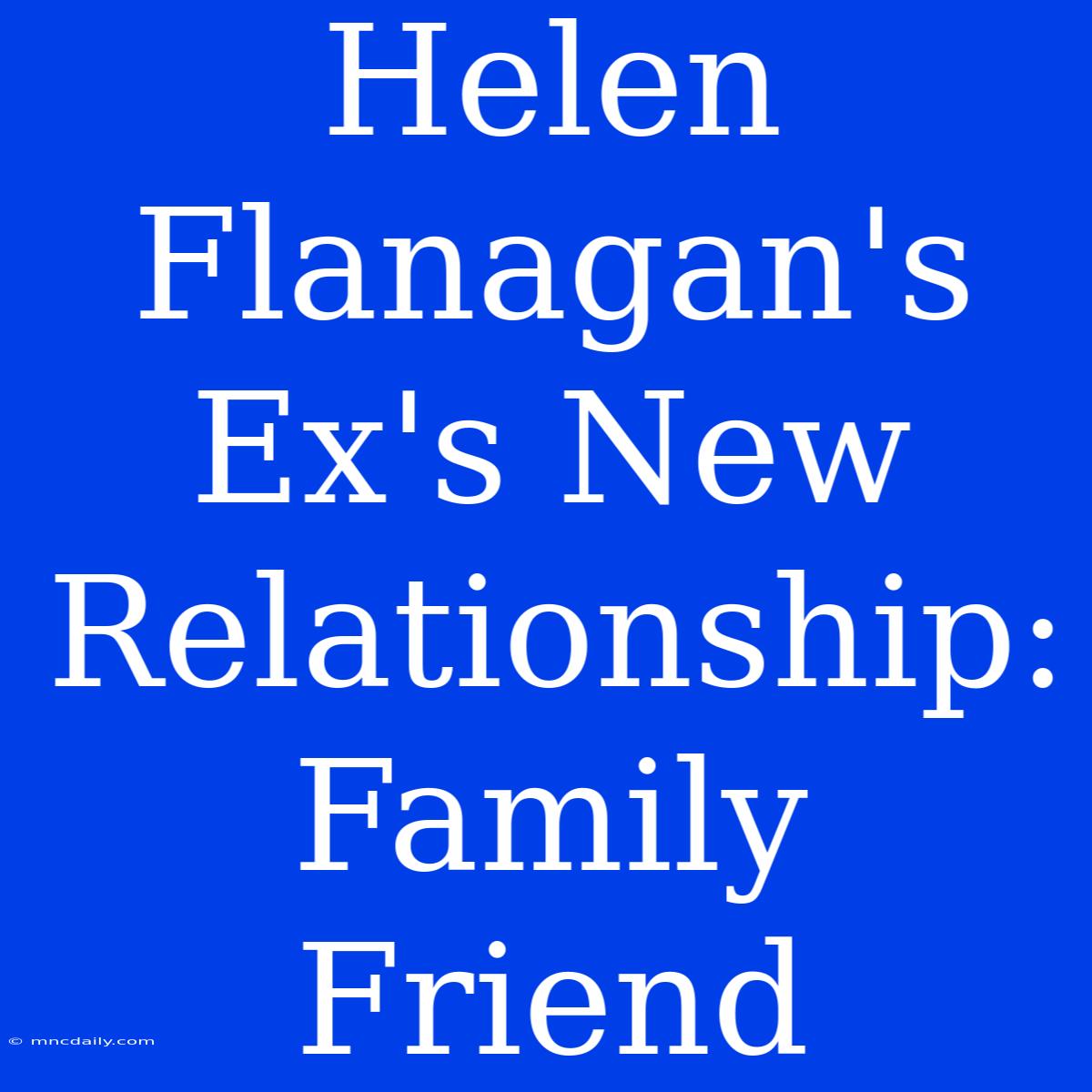 Helen Flanagan's Ex's New Relationship: Family Friend