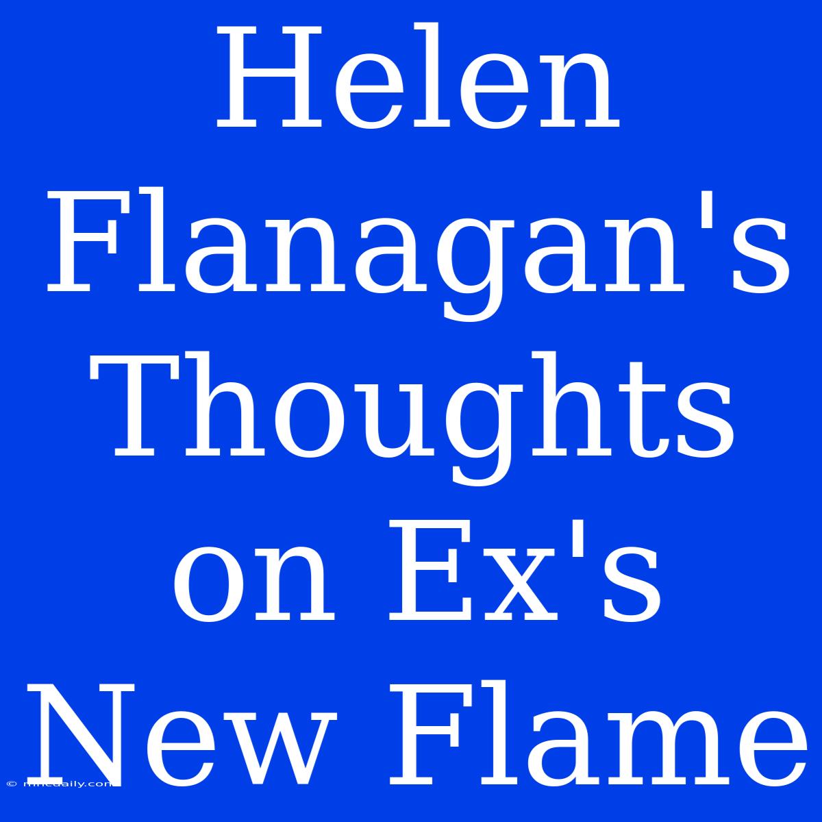 Helen Flanagan's Thoughts On Ex's New Flame