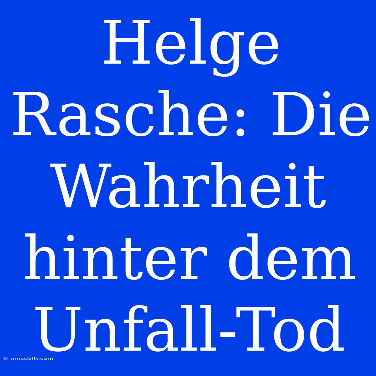 Helge Rasche: Die Wahrheit Hinter Dem Unfall-Tod