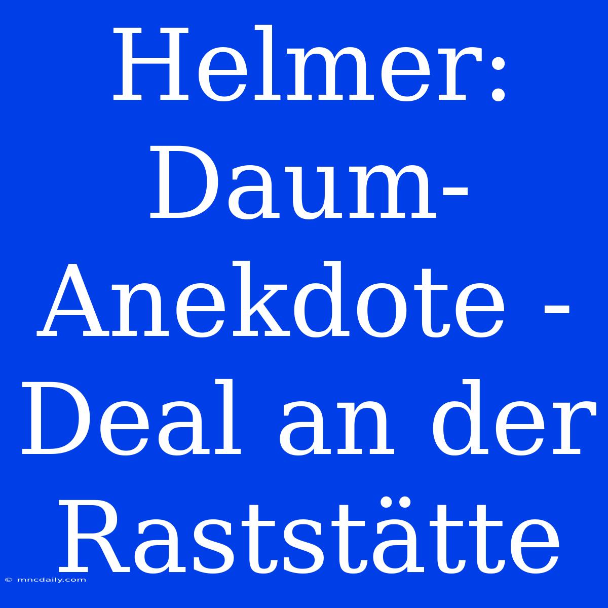 Helmer: Daum-Anekdote - Deal An Der Raststätte 