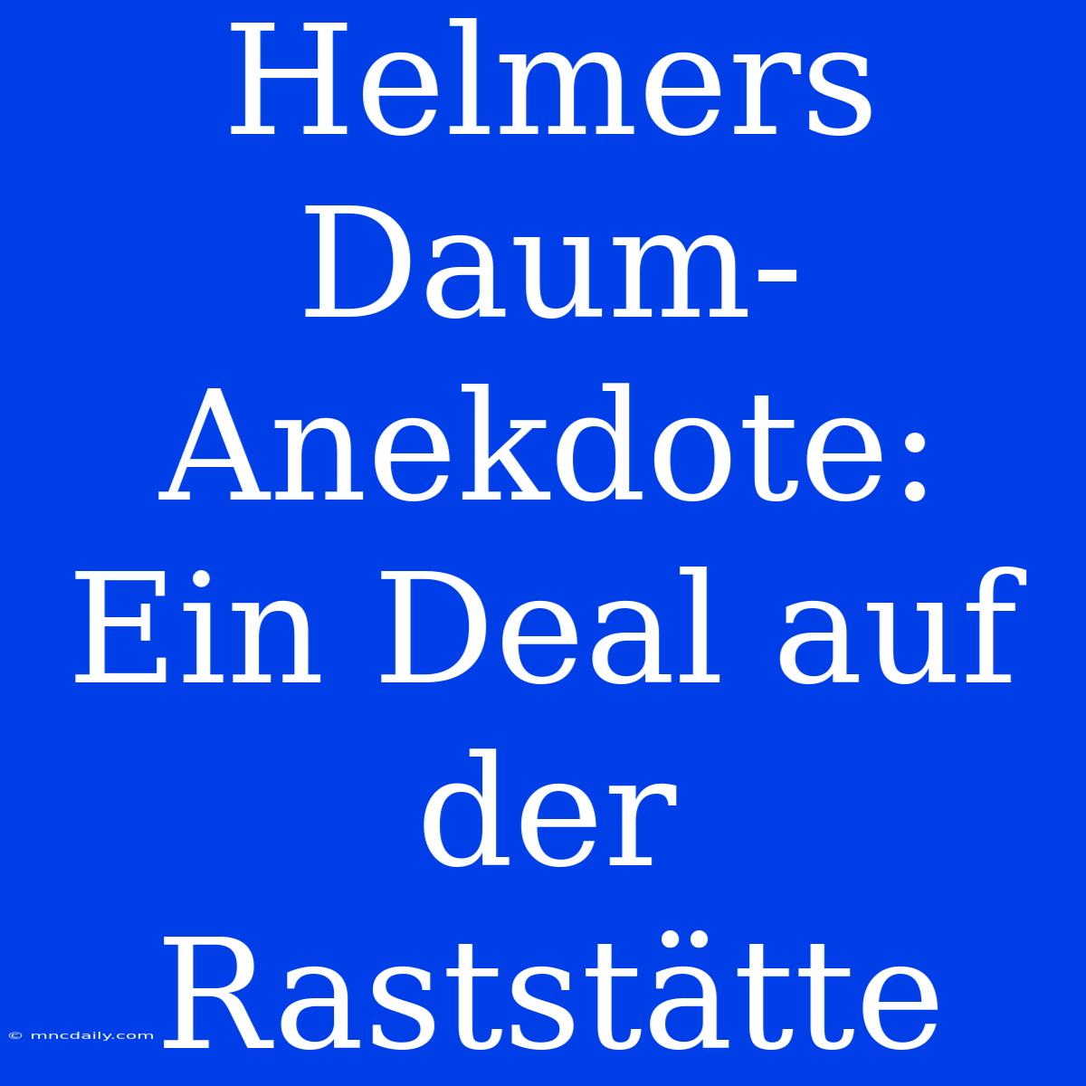 Helmers Daum-Anekdote: Ein Deal Auf Der Raststätte