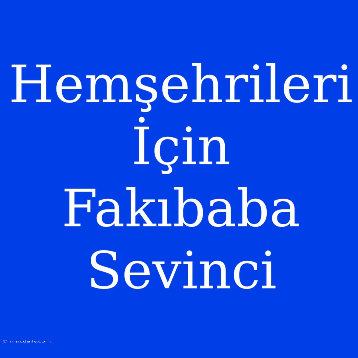 Hemşehrileri İçin Fakıbaba Sevinci