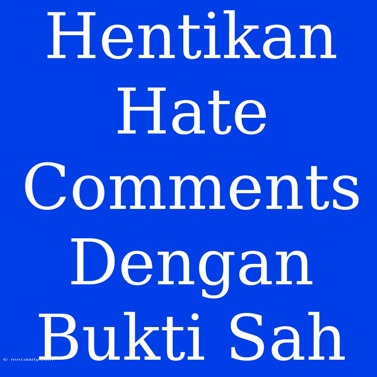 Hentikan Hate Comments Dengan Bukti Sah