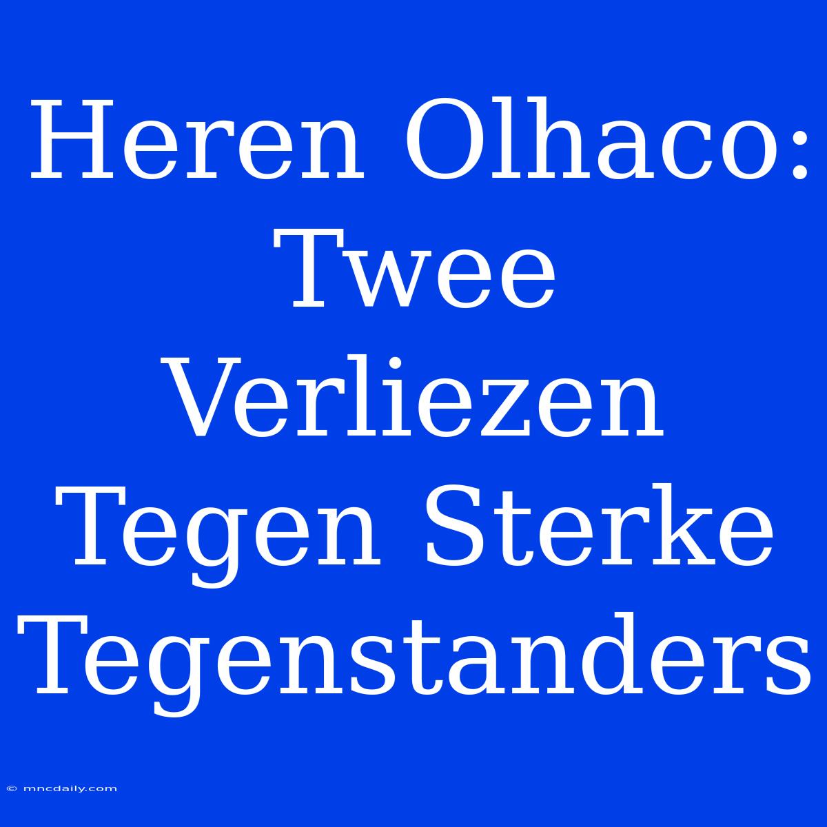 Heren Olhaco: Twee Verliezen Tegen Sterke Tegenstanders