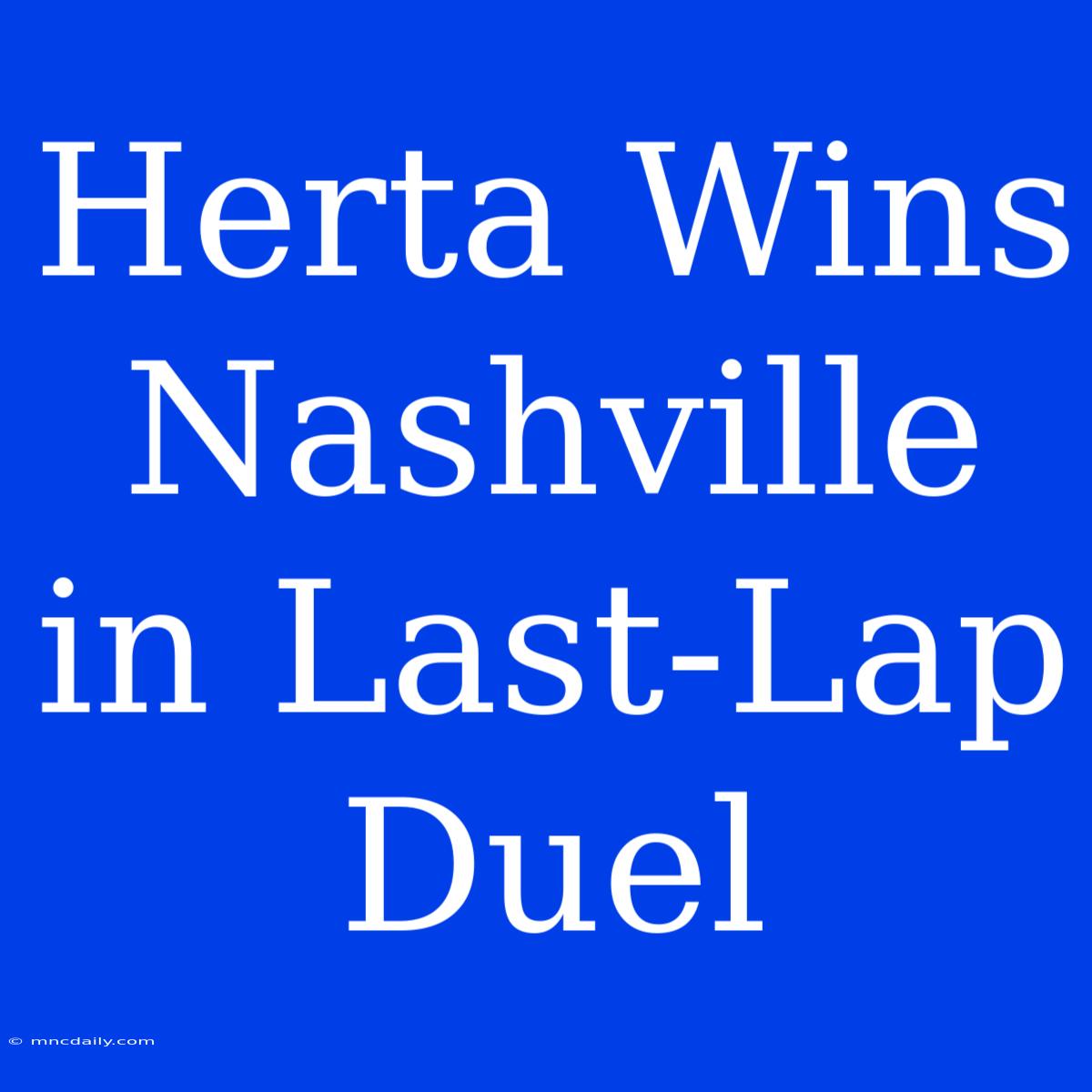 Herta Wins Nashville In Last-Lap Duel