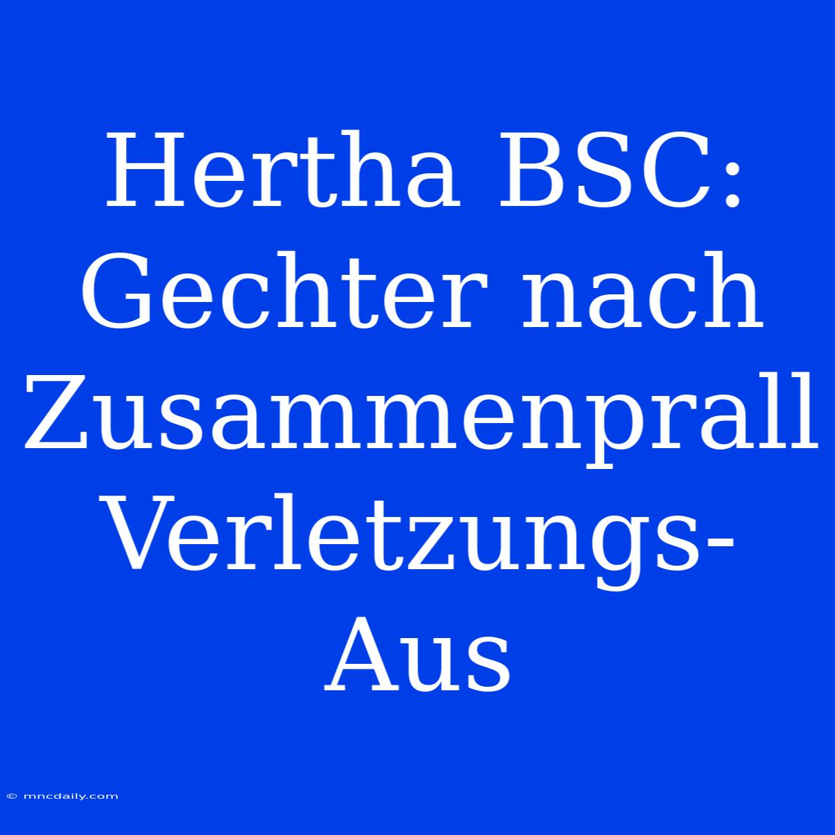 Hertha BSC: Gechter Nach Zusammenprall Verletzungs-Aus