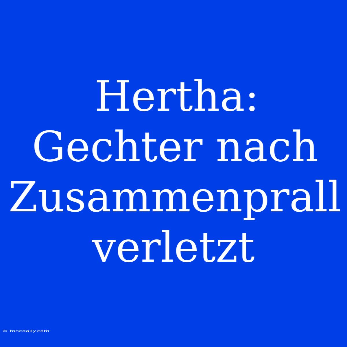 Hertha: Gechter Nach Zusammenprall Verletzt