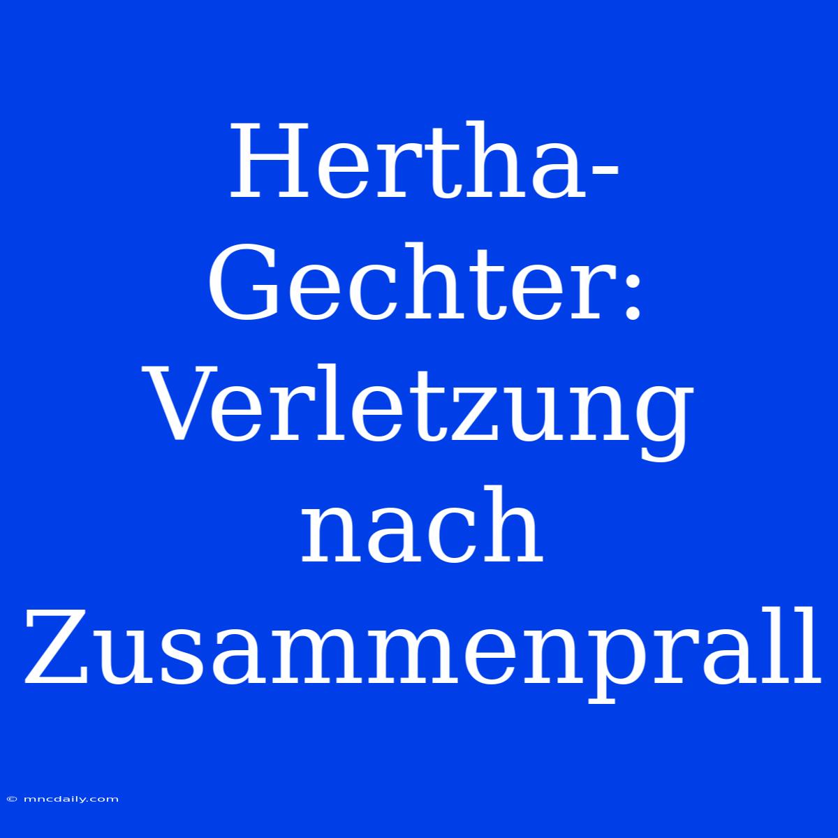 Hertha-Gechter: Verletzung Nach Zusammenprall