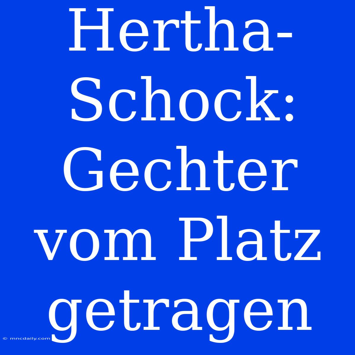 Hertha-Schock: Gechter Vom Platz Getragen