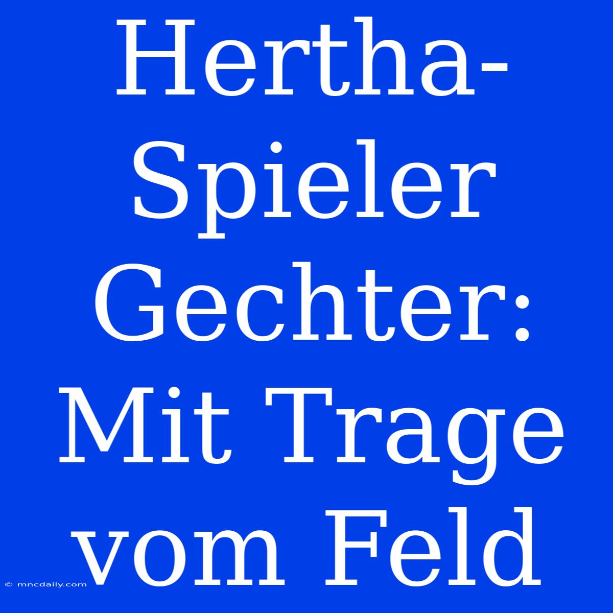 Hertha-Spieler Gechter: Mit Trage Vom Feld