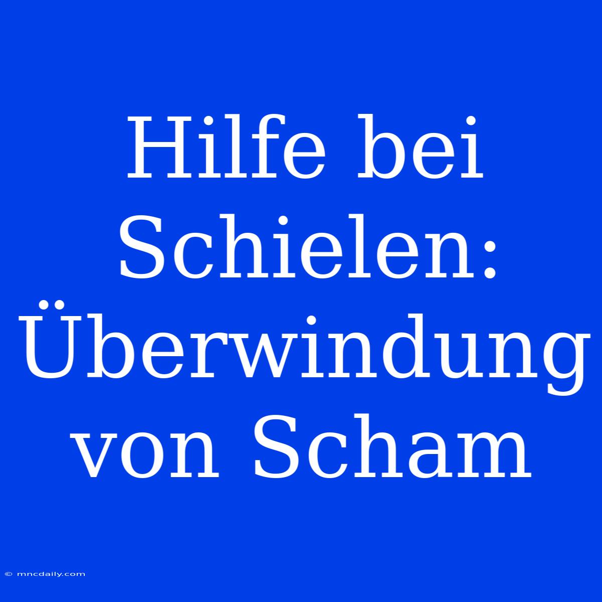 Hilfe Bei Schielen: Überwindung Von Scham 