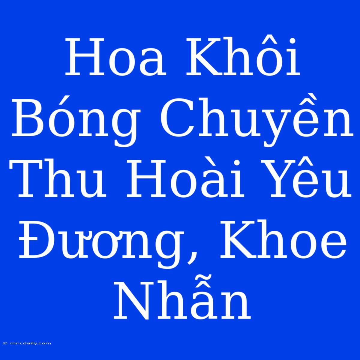 Hoa Khôi Bóng Chuyền Thu Hoài Yêu Đương, Khoe Nhẫn 