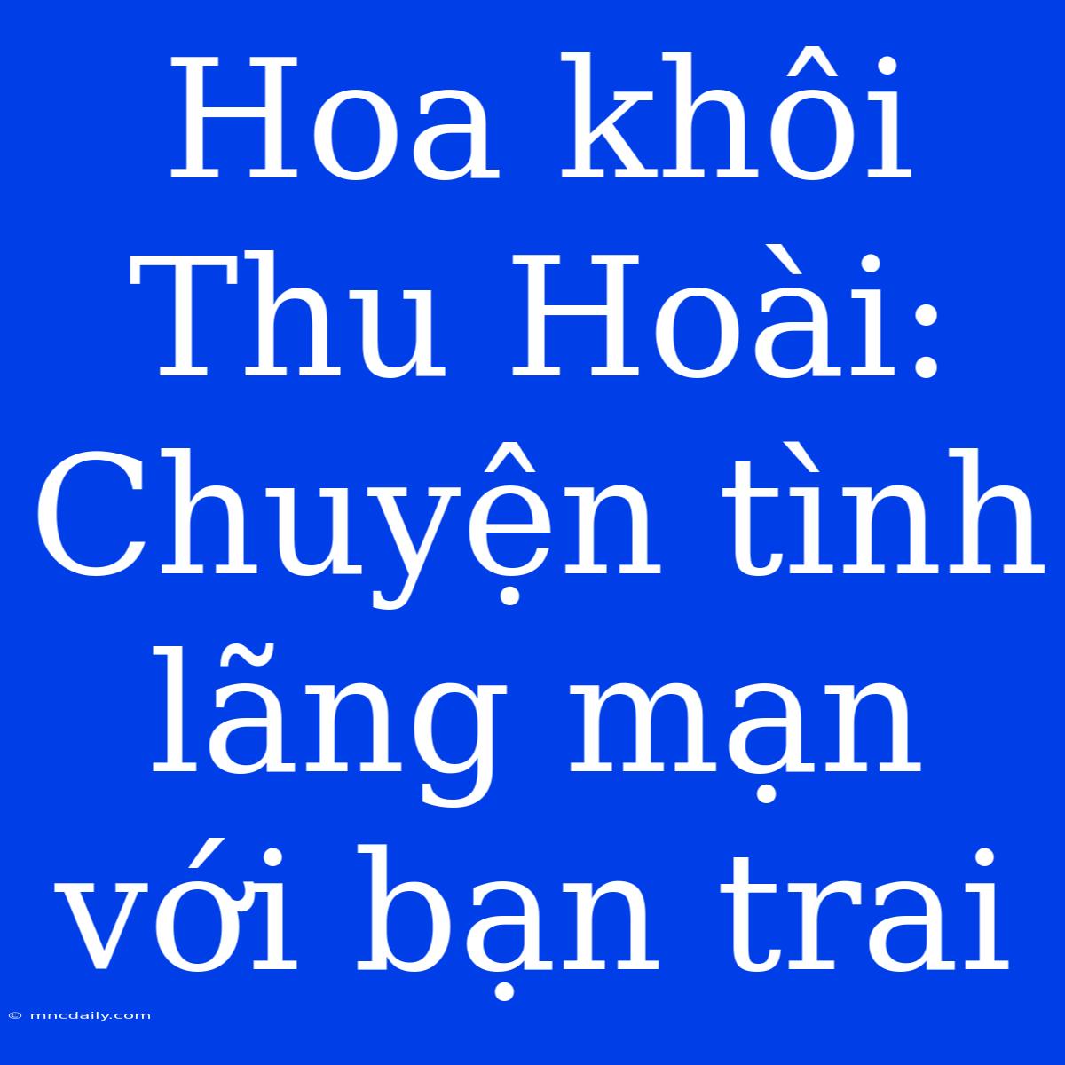 Hoa Khôi Thu Hoài: Chuyện Tình Lãng Mạn Với Bạn Trai