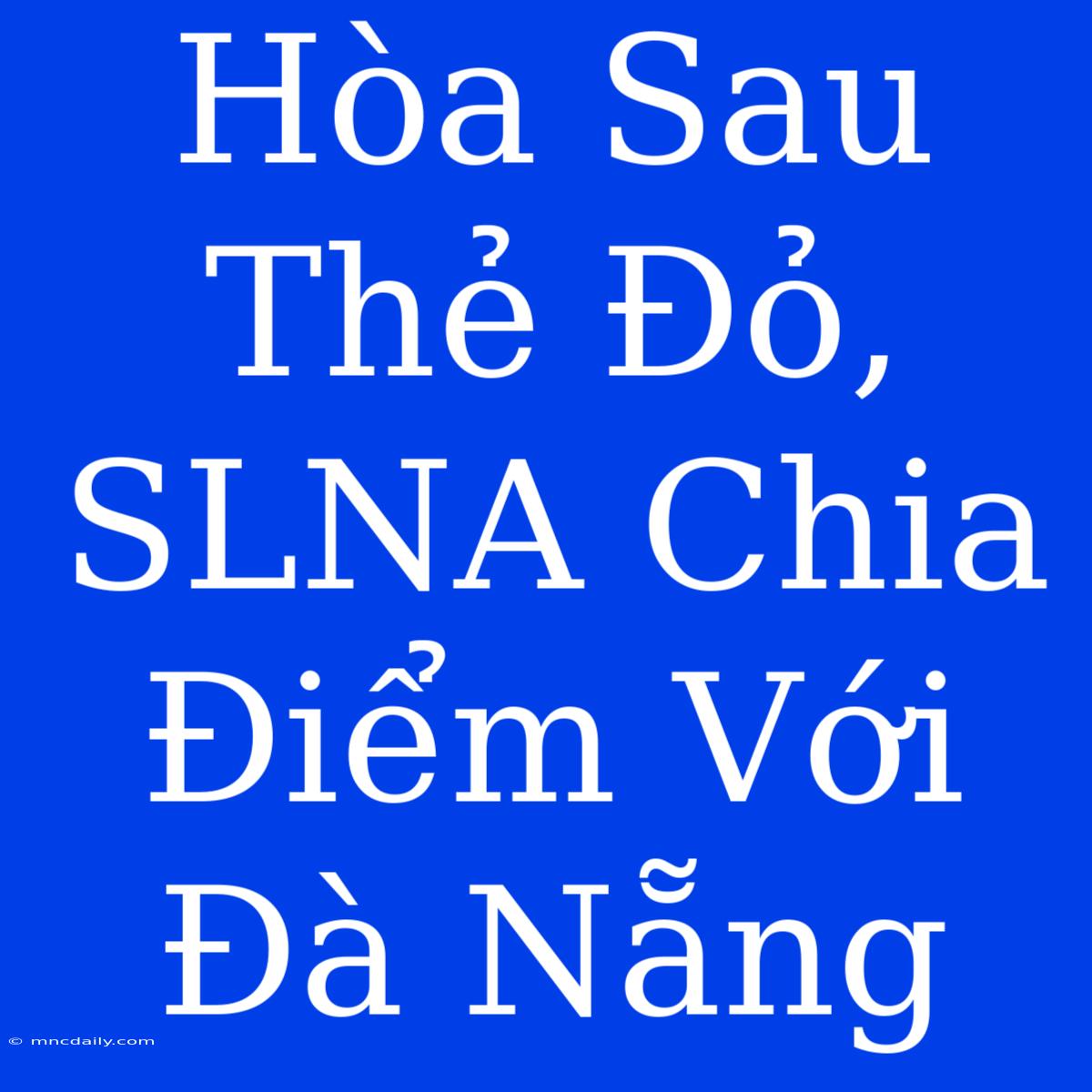 Hòa Sau Thẻ Đỏ, SLNA Chia Điểm Với Đà Nẵng