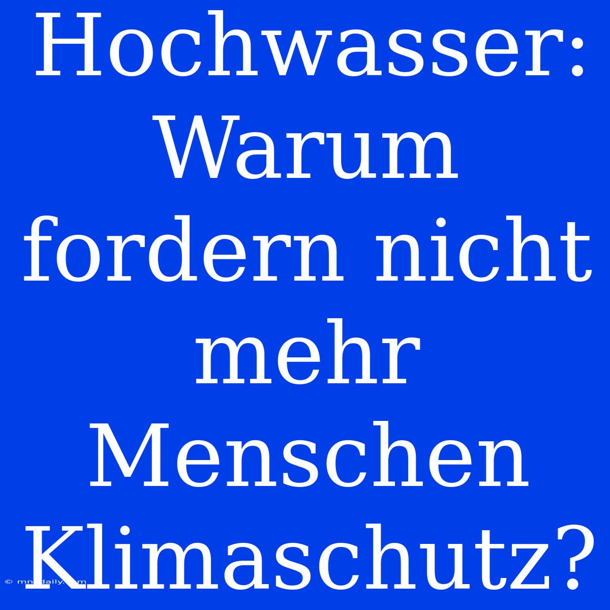 Hochwasser: Warum Fordern Nicht Mehr Menschen Klimaschutz?