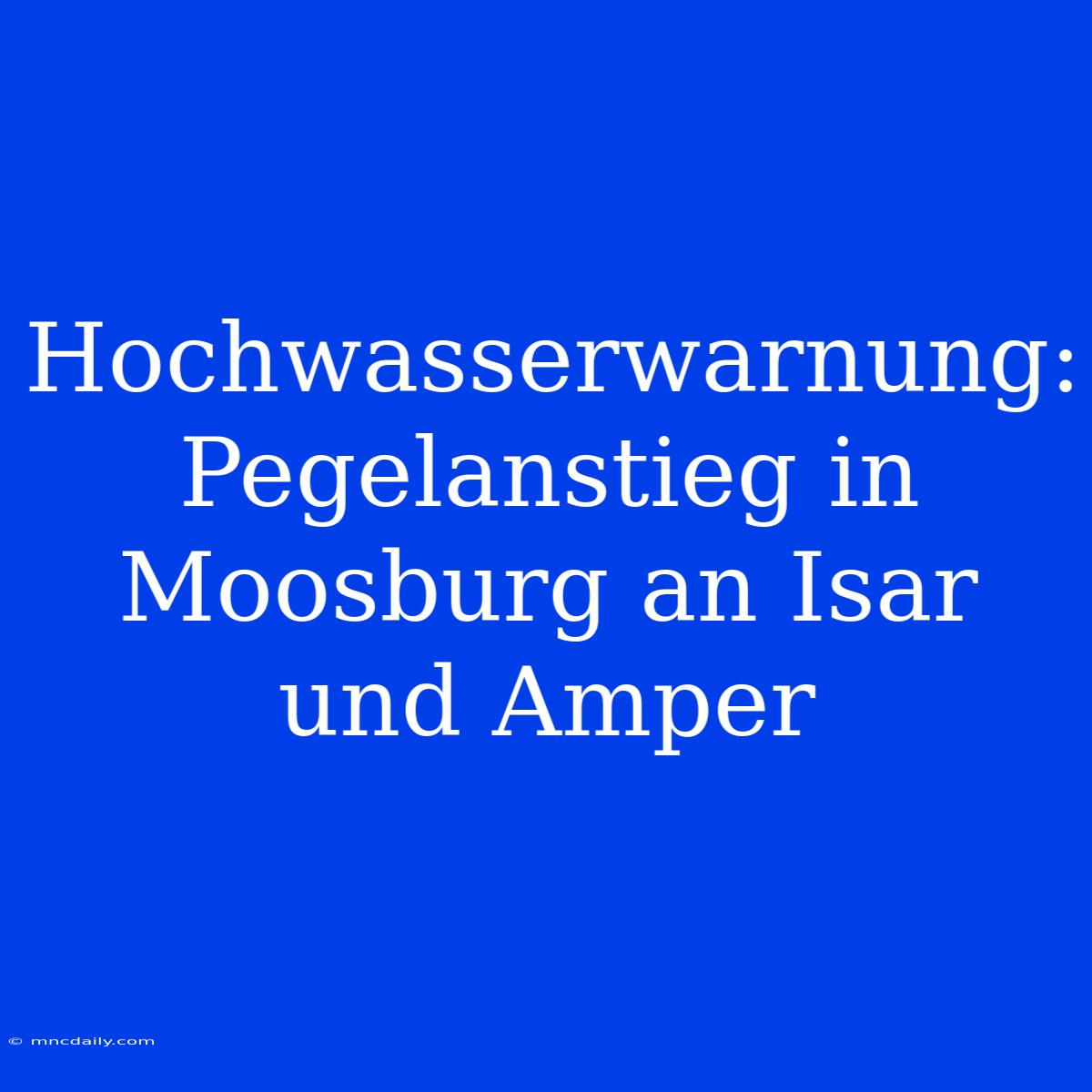 Hochwasserwarnung: Pegelanstieg In Moosburg An Isar Und Amper