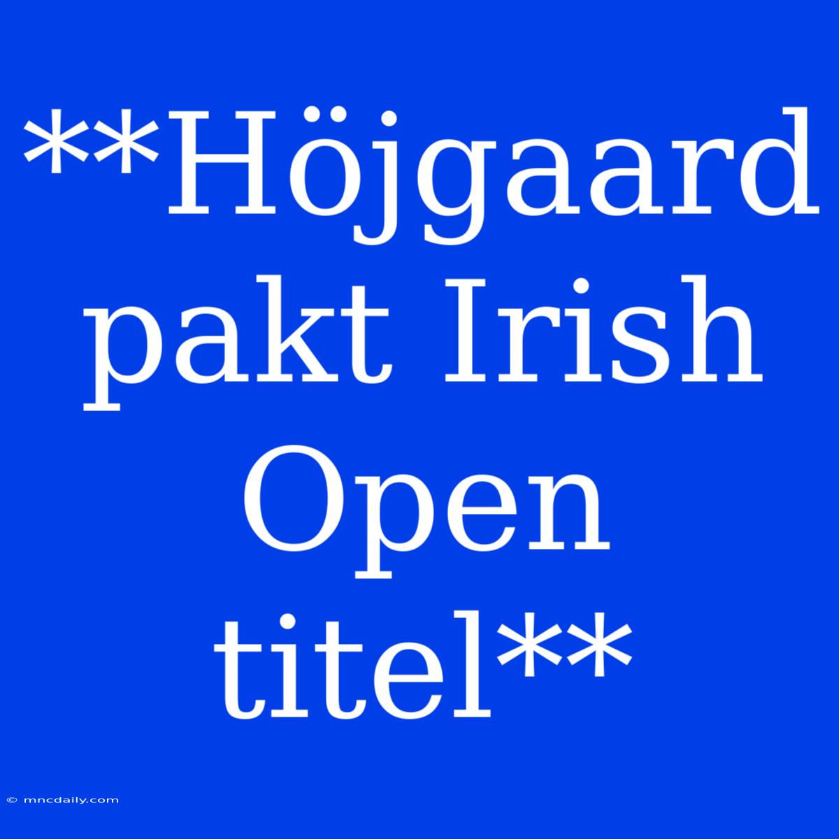 **Höjgaard Pakt Irish Open Titel**