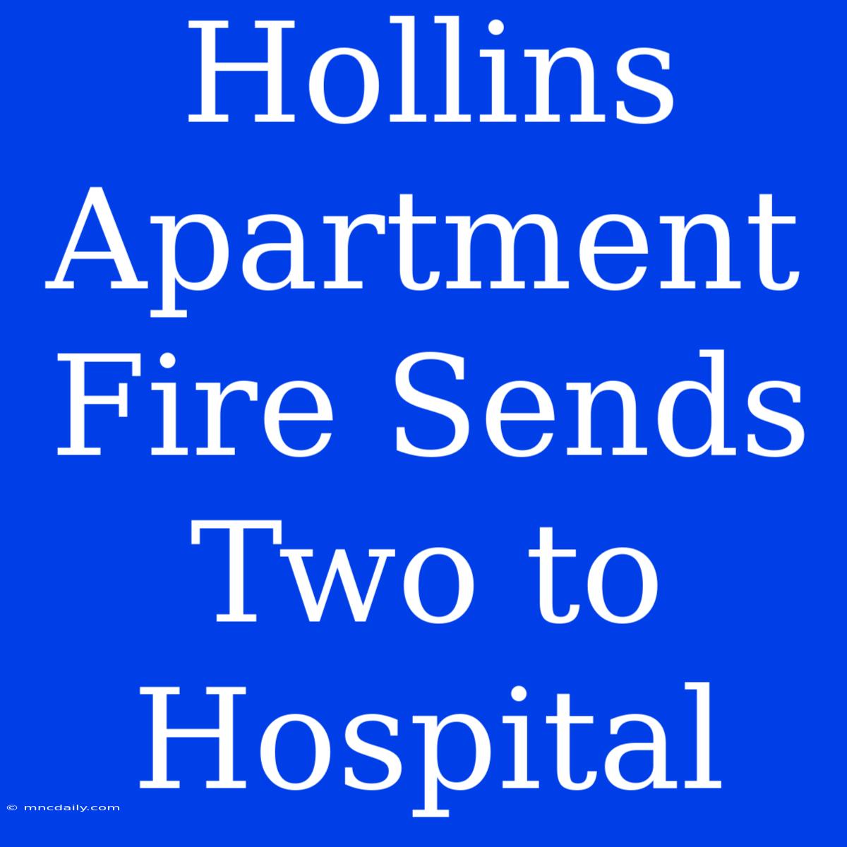 Hollins Apartment Fire Sends Two To Hospital