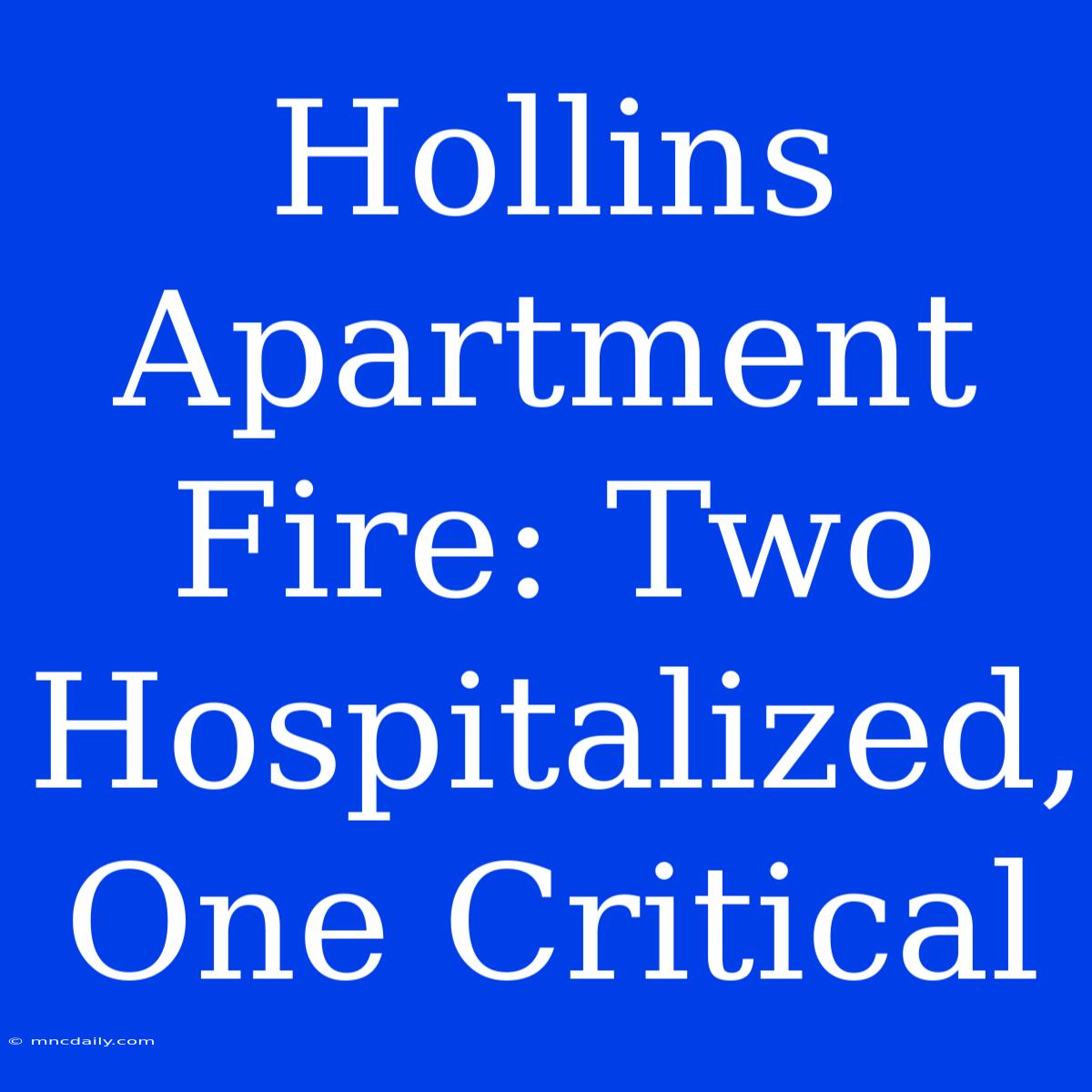 Hollins Apartment Fire: Two Hospitalized, One Critical