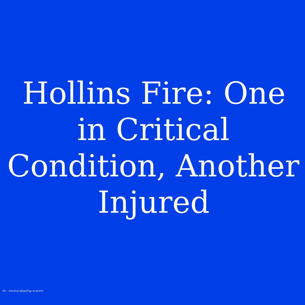 Hollins Fire: One In Critical Condition, Another Injured