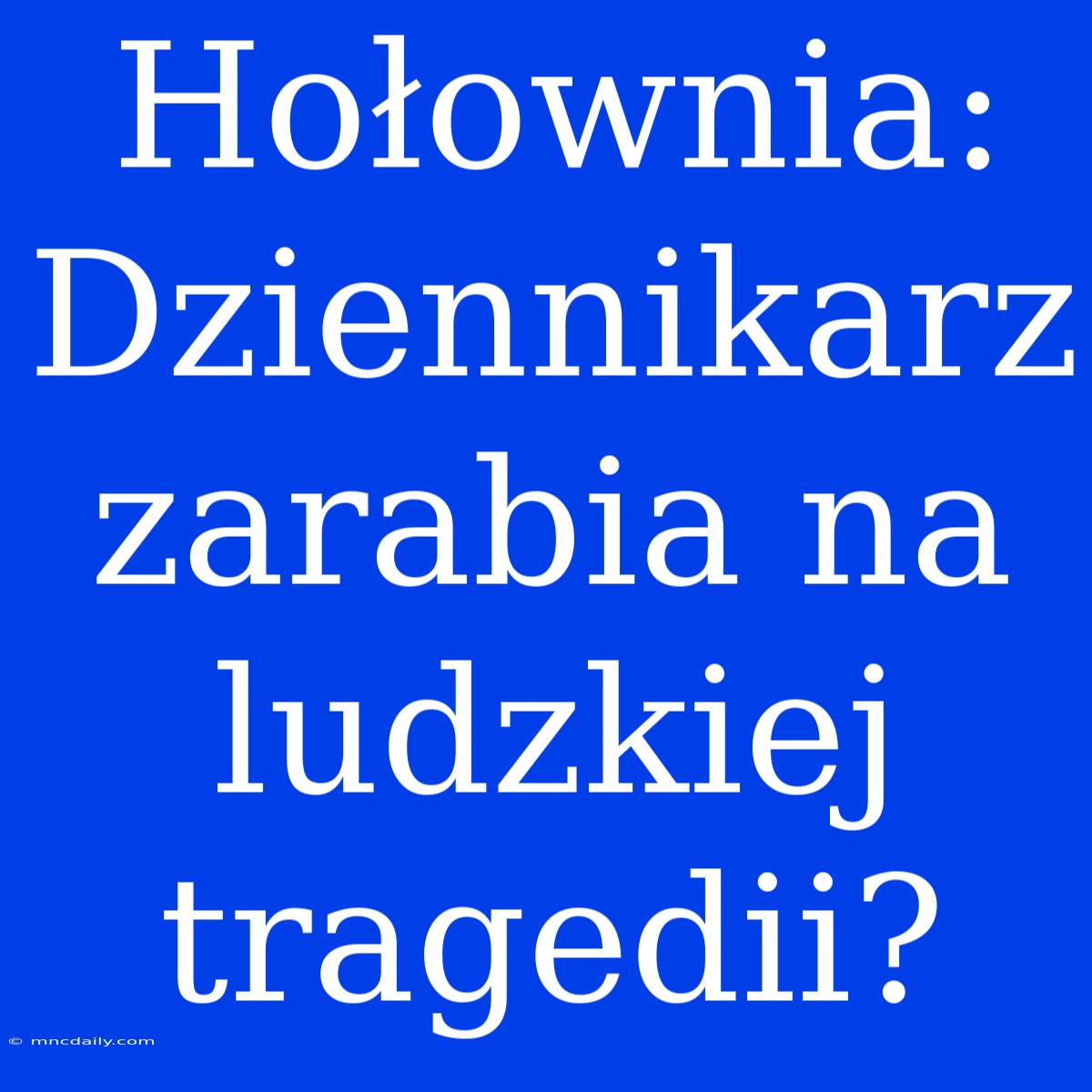 Hołownia: Dziennikarz Zarabia Na Ludzkiej Tragedii?