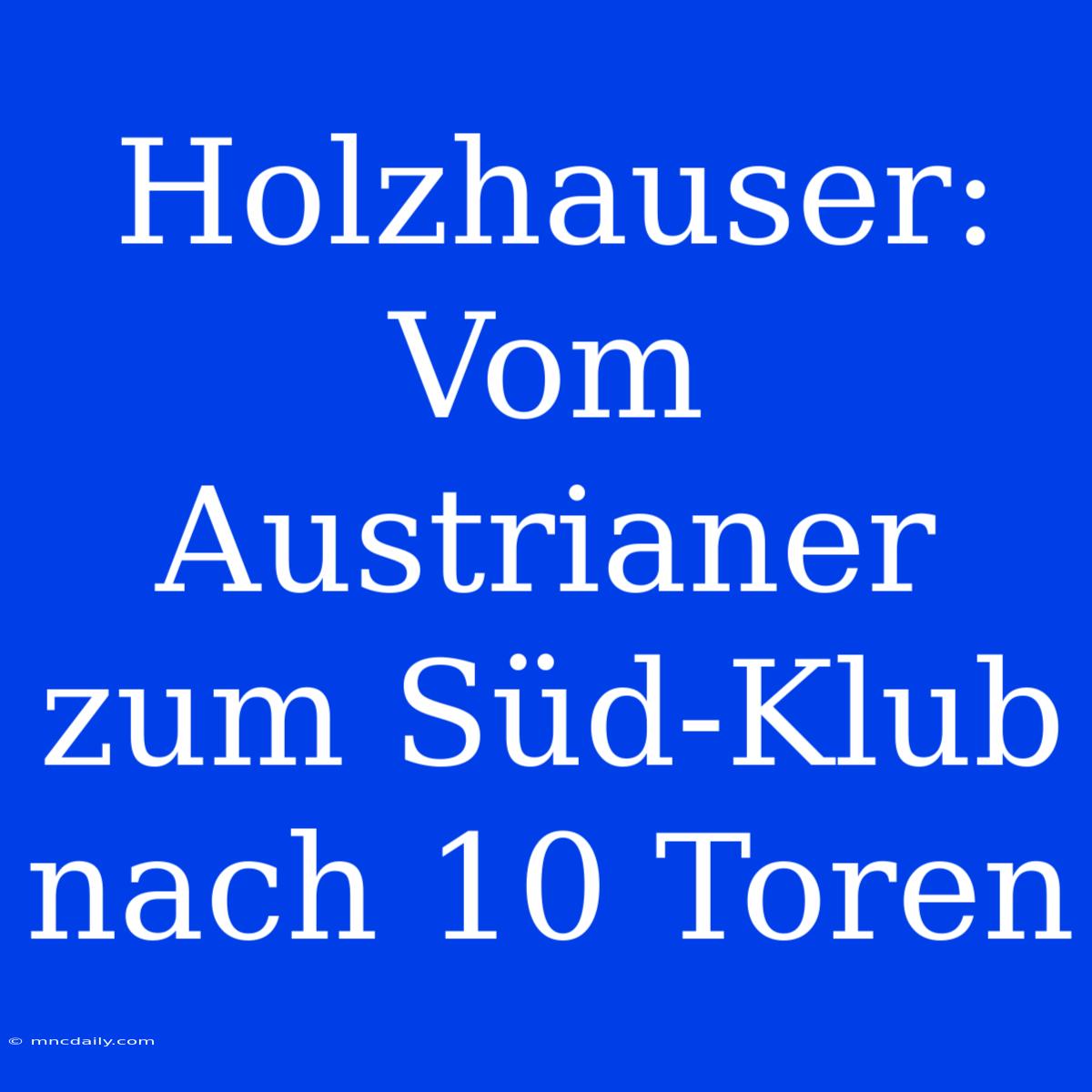 Holzhauser: Vom Austrianer Zum Süd-Klub Nach 10 Toren