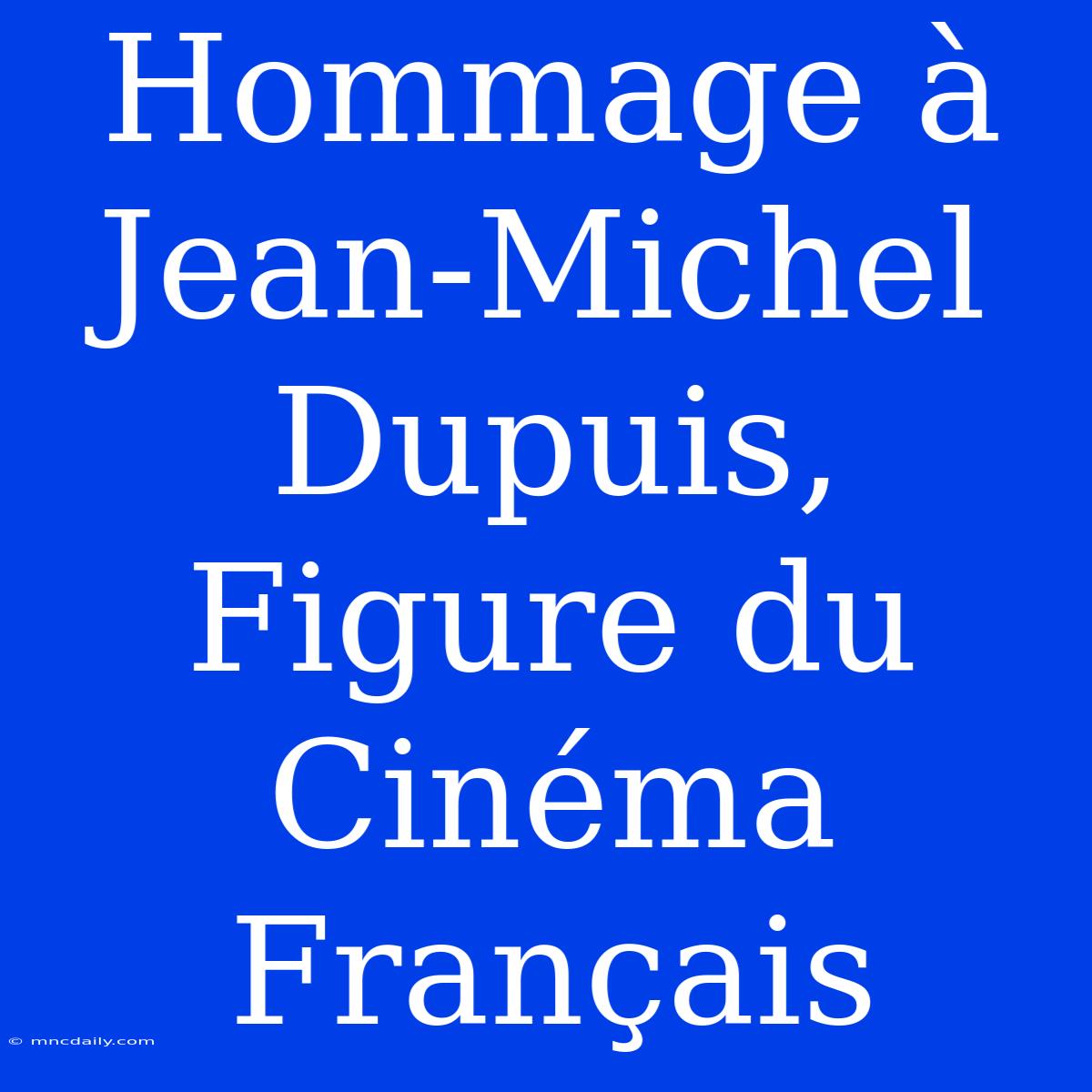 Hommage À Jean-Michel Dupuis, Figure Du Cinéma Français