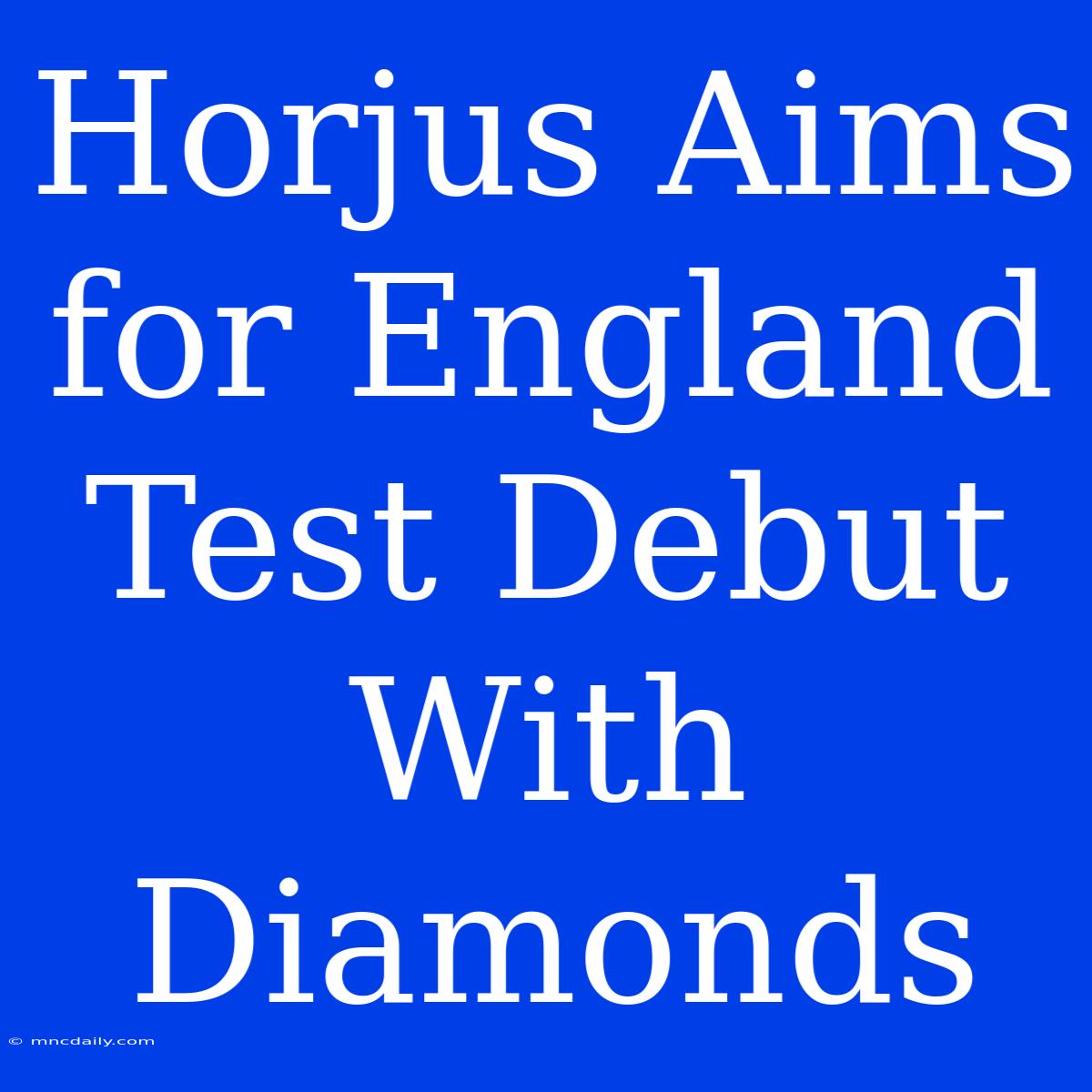 Horjus Aims For England Test Debut With Diamonds