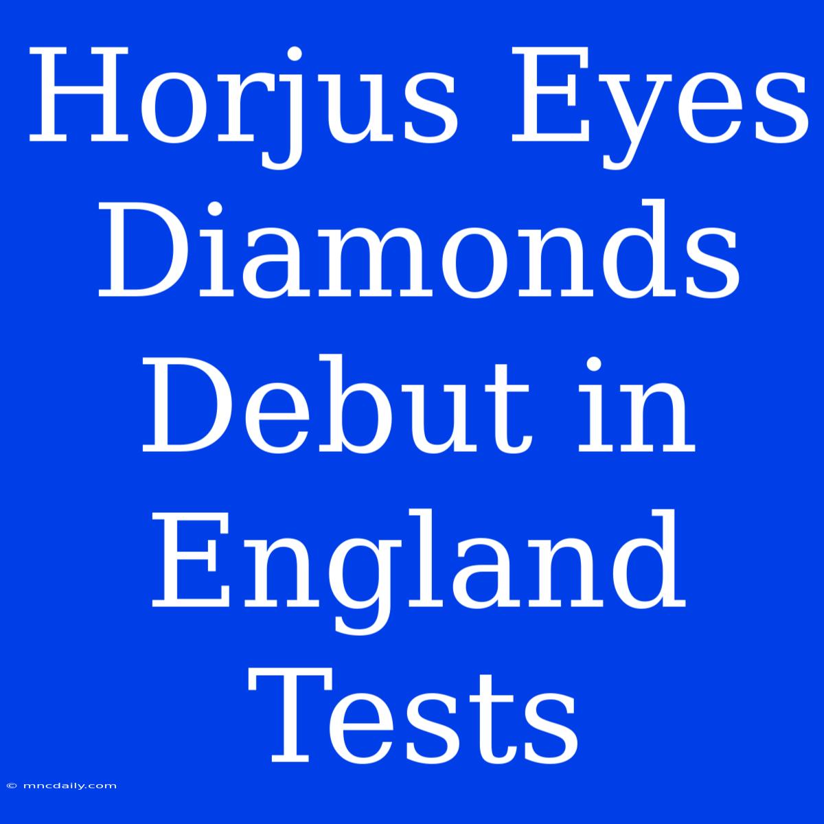 Horjus Eyes Diamonds Debut In England Tests