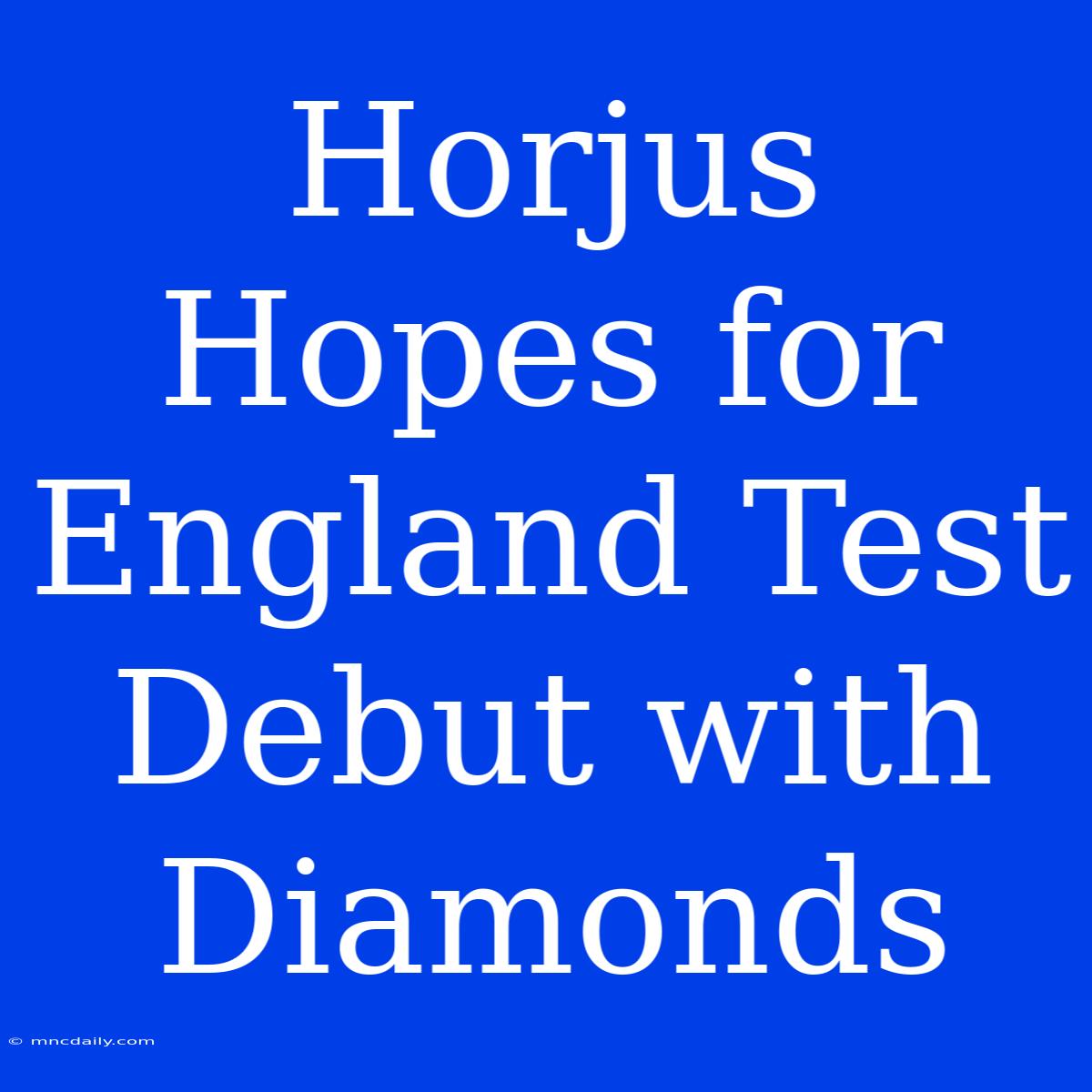 Horjus Hopes For England Test Debut With Diamonds