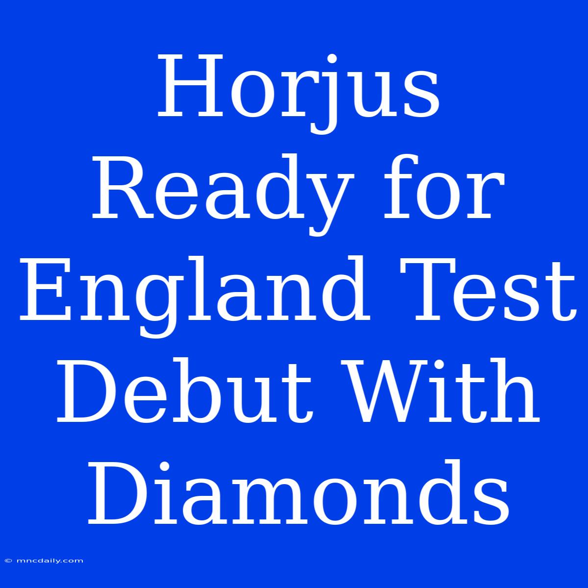 Horjus Ready For England Test Debut With Diamonds