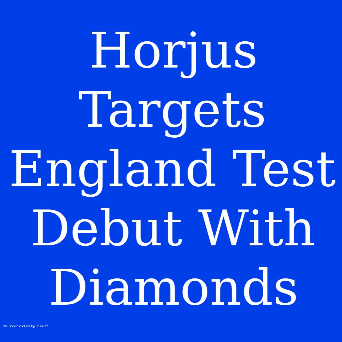 Horjus Targets England Test Debut With Diamonds