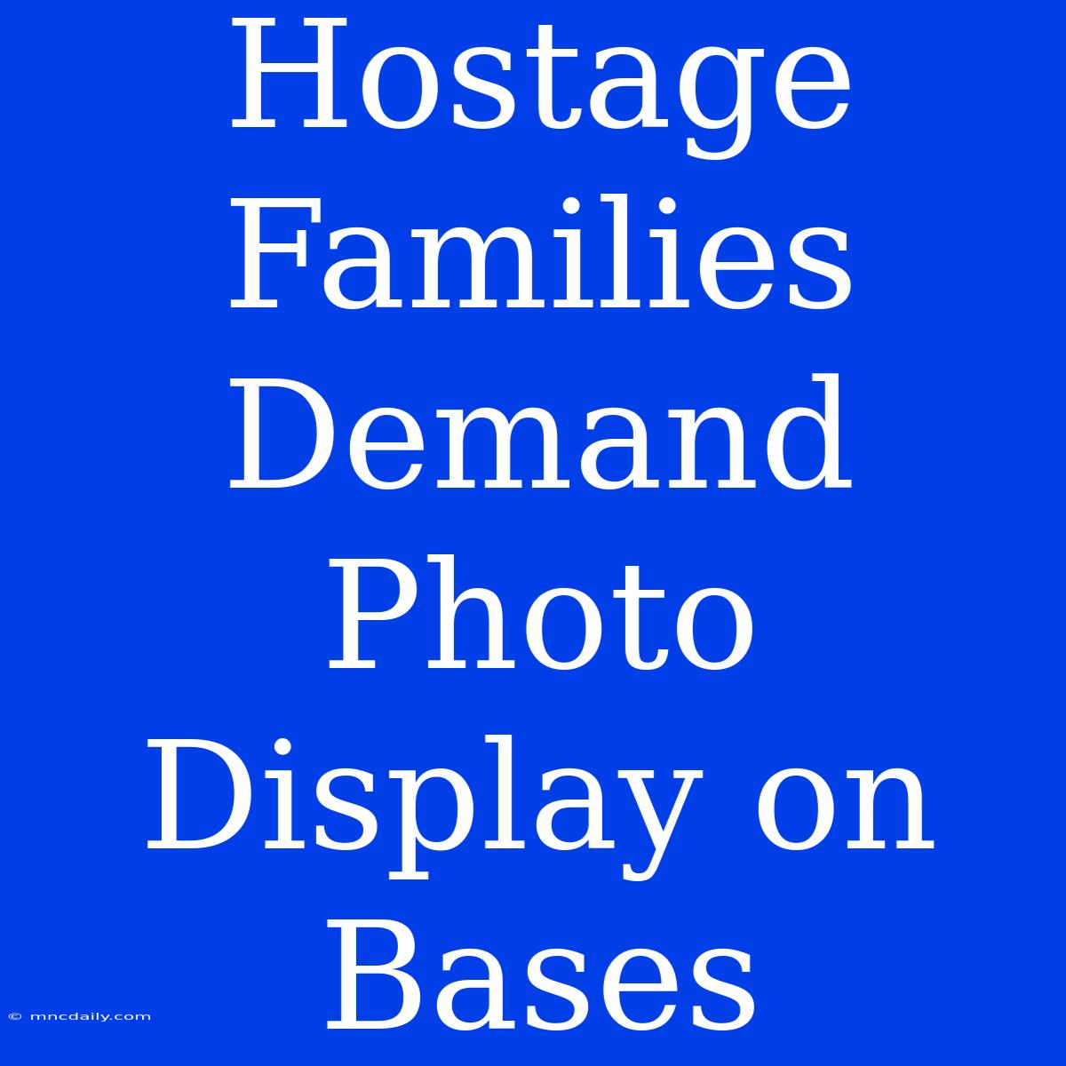 Hostage Families Demand Photo Display On Bases