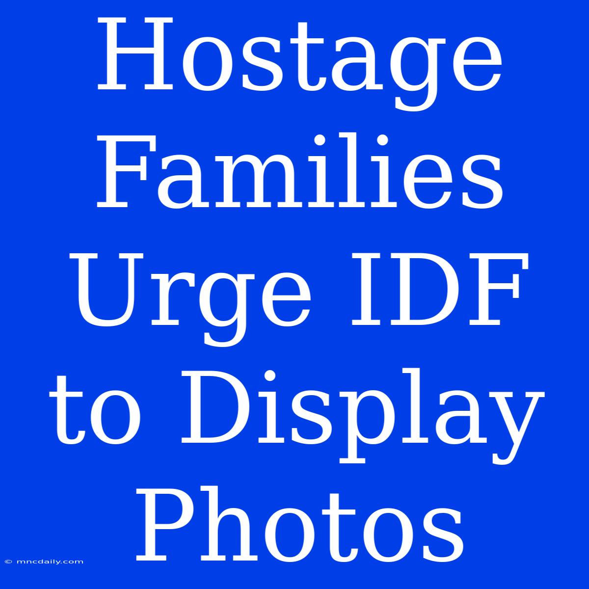 Hostage Families Urge IDF To Display Photos