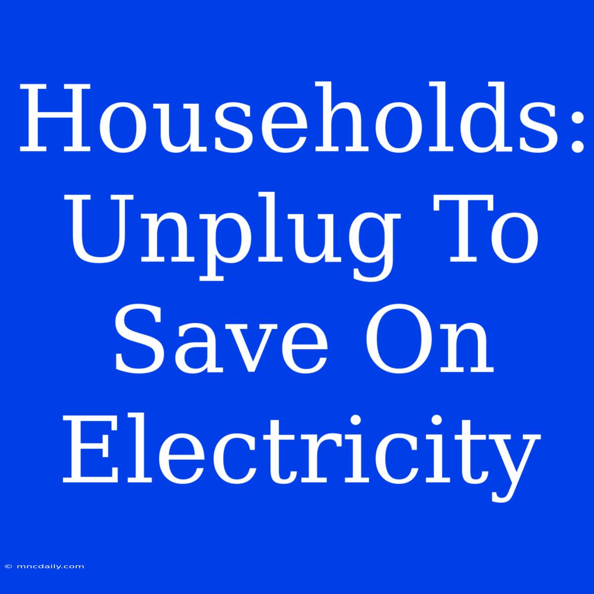 Households: Unplug To Save On Electricity