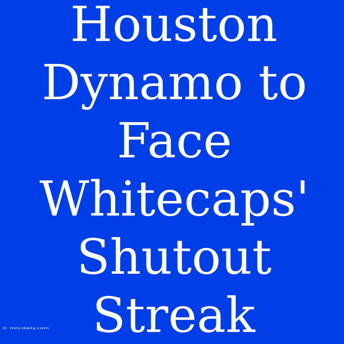 Houston Dynamo To Face Whitecaps' Shutout Streak