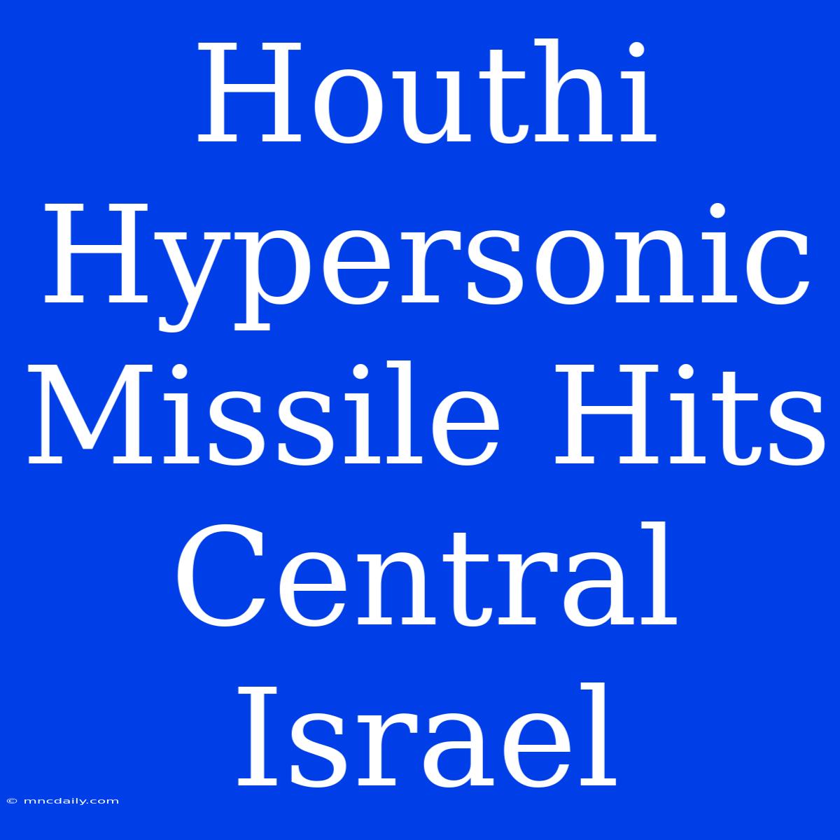 Houthi Hypersonic Missile Hits Central Israel