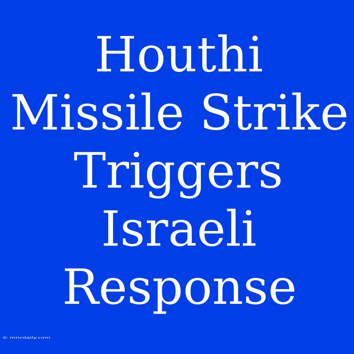 Houthi Missile Strike Triggers Israeli Response