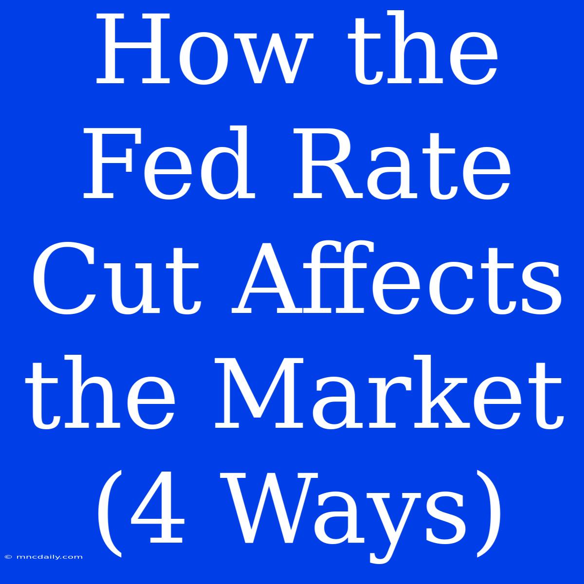 How The Fed Rate Cut Affects The Market (4 Ways)