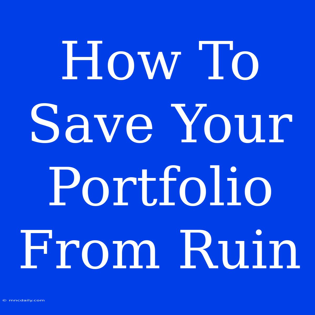 How To Save Your Portfolio From Ruin