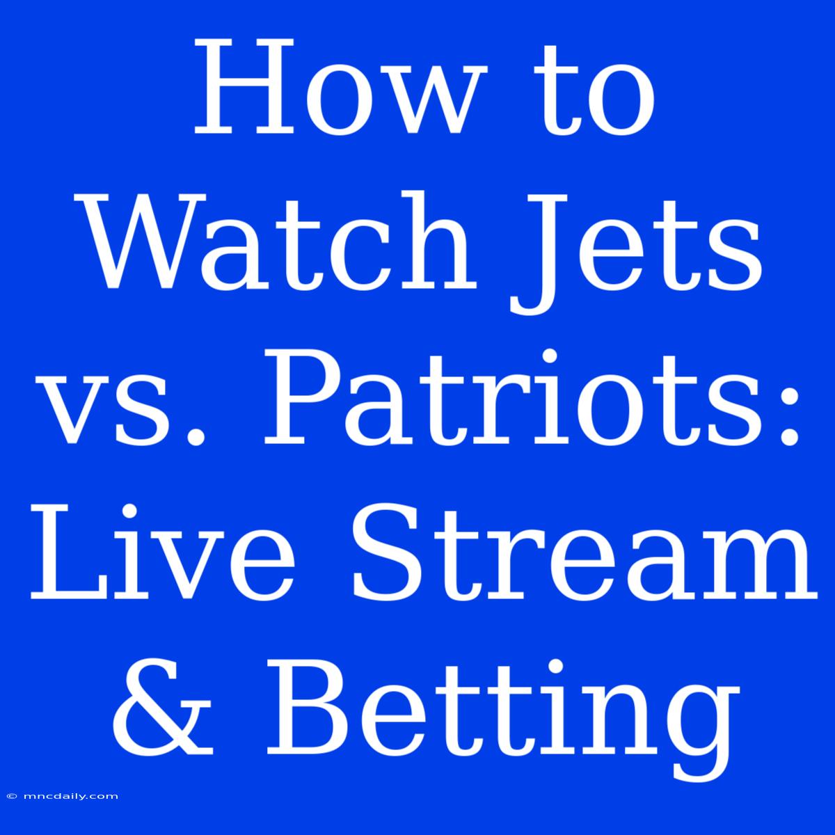 How To Watch Jets Vs. Patriots: Live Stream & Betting