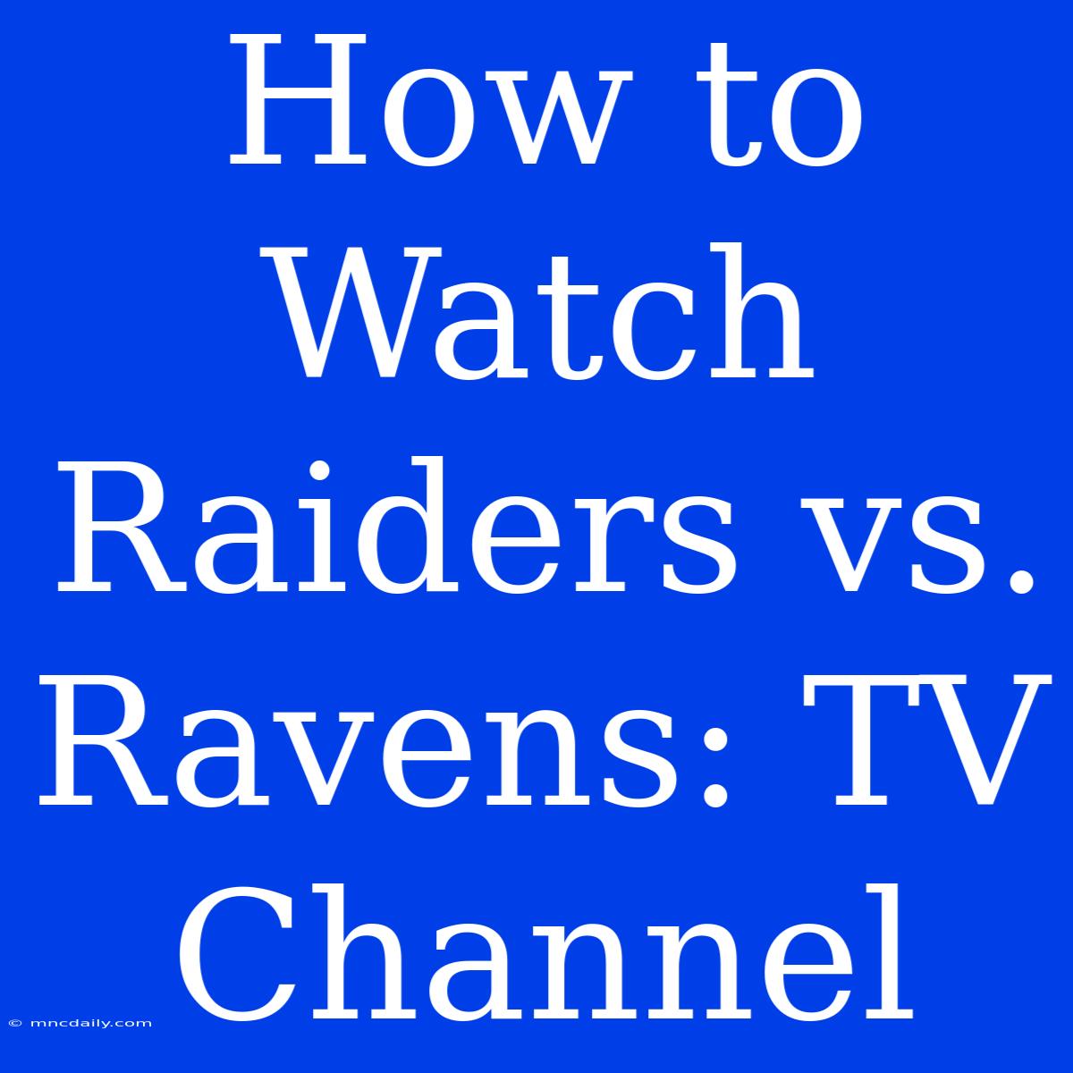 How To Watch Raiders Vs. Ravens: TV Channel 